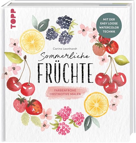 Sommerliche Früchte: Farbenfrohe Obstmotive malen mit der Easy Loose Watercolor Technik Sommerliche Früchte: Farbenfrohe Obstmotive malen mit der Easy Loose Watercolor Technik