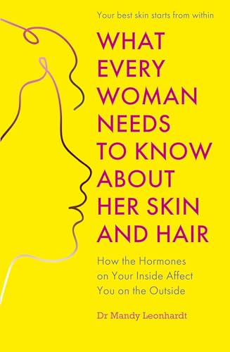 What Every Woman Needs to Know About Her Skin and Hair: How the hormones on your inside affect you on the outside