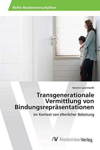 Transgenerationale Vermittlung von Bindungsrepräsentationen: im Kontext von elterlicher Belastung von AV Akademikerverlag