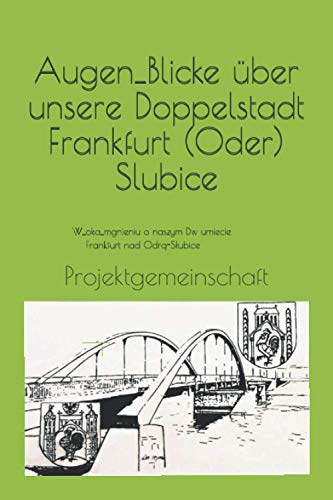 Augen_Blicke über unsere Doppelstadt Frankfurt (Oder) Slubice: W_oka_mgnieniu o naszym Dw umiecie Frankfurt nad Odrą-Słubice