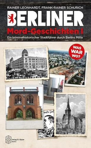 Berliner Mord-Geschichten I: Ein kriminalhistorischer Stadtführer durch Berlins Mitte (Berliner Geschichten)