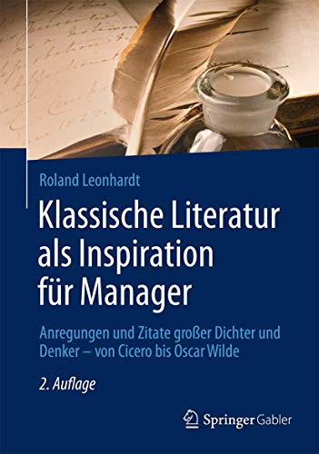 Klassische Literatur als Inspiration für Manager: Anregungen und Zitate großer Dichter und Denker – von Cicero bis Oscar Wilde von Gabler Verlag