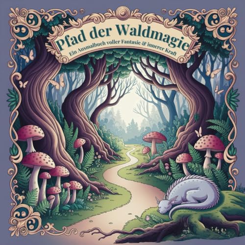Pfad der Waldmagie – Ein Ausmalbuch für Erwachsene voller Fantasie, Natur & Achtsamkeit: 20 magische Motive zur Entspannung & Selbstfindung von Independently published