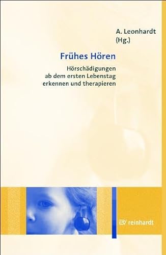 Frühes Hören: Hörschädigungen ab dem ersten Lebenstag erkennen und therapieren von Reinhardt Ernst