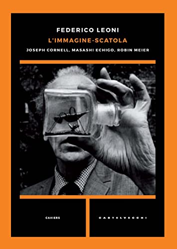 L'immagine-scatola. Joseph Cornell, Masashi Echigo, Robin Meier (Cahiers) von Castelvecchi