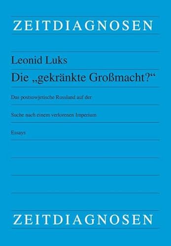 Die "gekränkte Großmacht?": Das postsowjetische Russland auf der Suche nach einem verlorenen Imperium. Essays