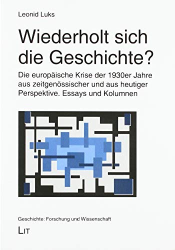 Wiederholt sich die Geschichte?: Die europäische Krise der 1930er Jahre aus zeitgenössischer und aus heutiger Perspektive. Essays und Kolumnen von LIT Verlag