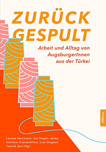 Zurückgespult: Arbeit und Alltag von AugsburgerInnen aus der Türkei von Allitera Verlag