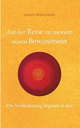 Auf der Reise zu meinem neuen Bewusstsein: Die Veränderung beginnt in mir