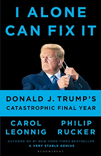 I Alone Can Fix It: Donald J. Trump's Catastrophic Final Year I Alone Can Fix It: Donald J. Trump's Catastrophic Final Year