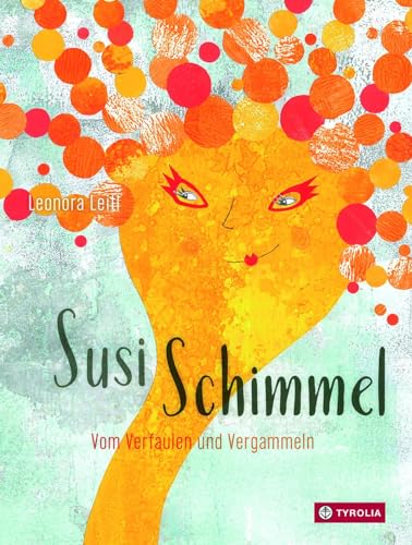 Susi Schimmel: Vom Verfaulen und Vergammeln: Vom Verfaulen und Vergammeln. Das Sachbilderbuch über die Mission der Schimmelpilze und ihrer Verwandten, vom Pilz selbst erzählt. Mehrfach ausgezeichnet von Tyrolia Verlagsanstalt Gm