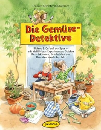 Die Gemüse-Detektive: Bohne & Co. auf der Spur - mit vielfältigen Experimenten, Spielen, Bastelaktionen, Geschichten und Rezepten durch das Jahr. Eine ... und Grundschule sowie für Familien zu Hause