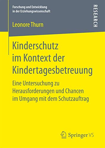 Kinderschutz im Kontext der Kindertagesbetreuung: Eine Untersuchung zu Herausforderungen und Chancen im Umgang mit dem Schutzauftrag (Forschung und Entwicklung in der Erziehungswissenschaft) von Springer VS