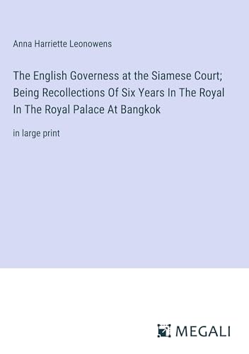 The English Governess at the Siamese Court; Being Recollections Of Six Years In The Royal In The Royal Palace At Bangkok: in large print von Megali Verlag