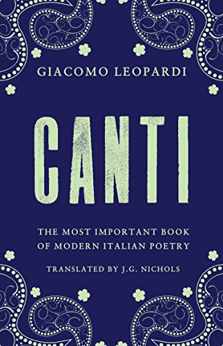 Canti: The Most Important Book of Modern Italian Poetry: Newly Translated and Annotated Canti: The Most Important Book of Modern Italian Poetry: Newly Translated and Annotated
