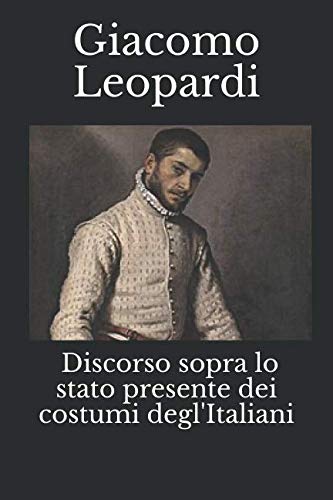 Giacomo Leopardi - Discorso sopra lo stato presente dei costumi degl'Italiani (Italia Mia, Band 1)