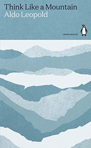 Think Like a Mountain: Aldo Leopold (Green Ideas)