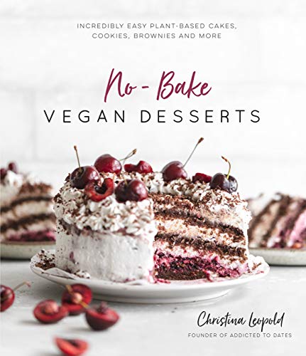 No-Bake Vegan Desserts: Incredibly Easy Plant-Based Cakes, Cookies, Brownies and More