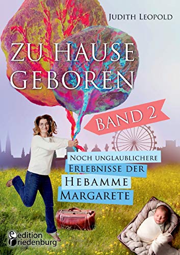 Zu Hause geboren Band 2 - Noch unglaublichere Erlebnisse der Hebamme Margarete von Edition Riedenburg E.U.