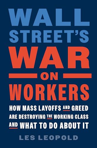 Wall Street's War on Workers: How Mass Layoffs and Greed Are Destroying the Working Class and What to Do About It von Chelsea Green Publishing Co