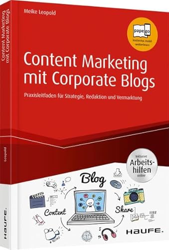 Content Marketing mit Corporate Blogs - inkl. Arbeitshilfen online: Praxisleitfaden für Strategie, Redaktion und Vermarktung (Haufe Fachbuch)