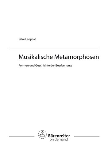 Musikalische Metamorphosen. Formen und Geschichte der Bearbeitung (Bärenreiter Studienbücher Musik)