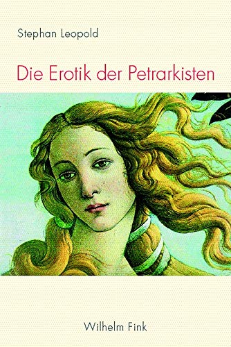 Die Erotik der Petrarkisten: Poetik, Körperlichkeit und Subjektivität in romanischer Lyrik Früher Neuzeit