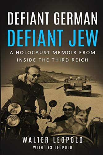 Defiant German, Defiant Jew: A Holocaust Memoir from inside the Third Reich (Holocaust Survivor Memoirs World War II)
