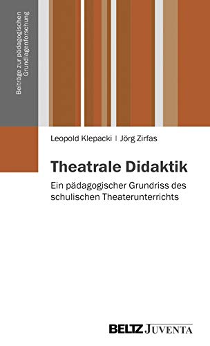 Theatrale Didaktik: Ein pädagogischer Grundriss des schulischen Theaterunterrichts (Beiträge zur pädagogischen Grundlagenforschung) von Beltz