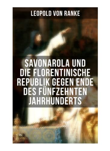 Savonarola und die florentinische Republik gegen Ende des fünfzehnten Jahrhunderts: Gegen den Papst - Herrscher über Florenz Savonarola und die florentinische Republik gegen Ende des fünfzehnten Jahrhunderts: Gegen den Papst - Herrscher über Florenz