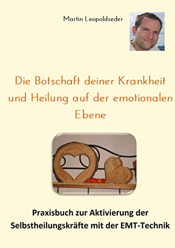 Die Botschaft deiner Krankheit und Heilung auf der emotionalen Ebene: Praxisbuch zur Aktivierung der Selbstheilungskräfte mit der EMT-Technik von Books on Demand
