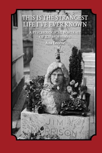 This Is the Strangest Life I've Ever Known: A Psychological Portrait of Jim Morrison