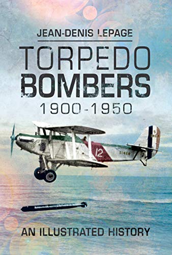 Torpedo Bombers 1900–1950: An Illustrated History