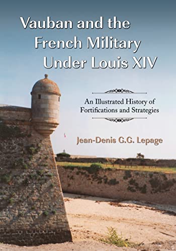 Vauban and the French Military Under Louis XIV: An Illustrated History of Fortifications and Strategies