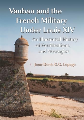 Vauban and the French Military Under Louis XIV: An Illustrated History of Fortifications and Strategies von McFarland & Company