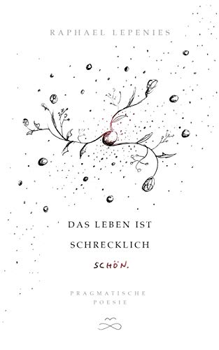Das Leben ist schrecklich schön: Pragmatische Poesie