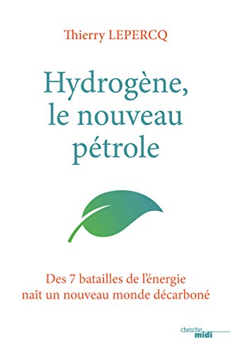 Hydrogène, le nouveau pétrole: Des 7 batailles de l'énergie naît un nouveau monde décarboné Hydrogène, le nouveau pétrole: Des 7 batailles de l'énergie naît un nouveau monde décarboné