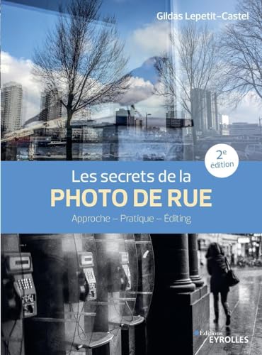 Les secrets de la photo de rue - 2e édition: Approche - Pratique - Editing von EYROLLES