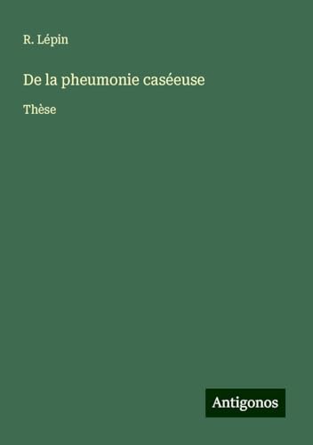 De la pheumonie caséeuse: Thèse von Antigonos Verlag