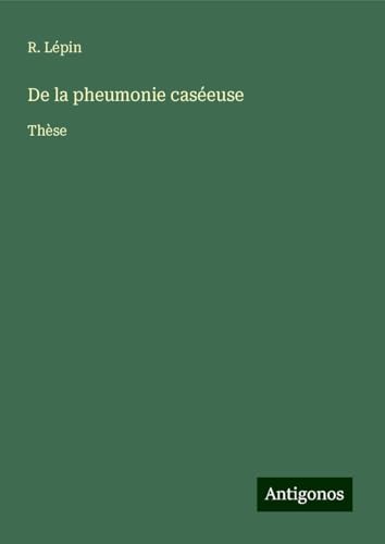 De la pheumonie caséeuse: Thèse von Antigonos Verlag