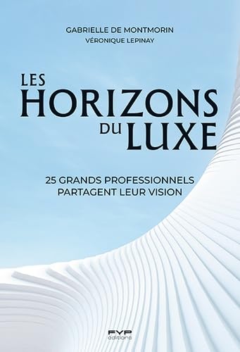 Les horizons du luxe. 25 grands professionnels partagent leur vision: 25 grands professionnels partagent leur vision von FYP