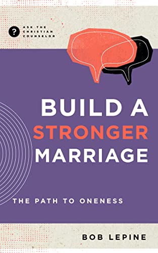 Build a Stronger Marriage: The Path to Oneness (Ask the Christian Counselor)