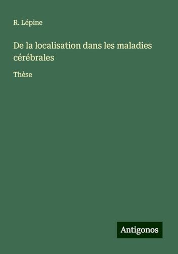 De la localisation dans les maladies cérébrales: Thèse von Antigonos Verlag