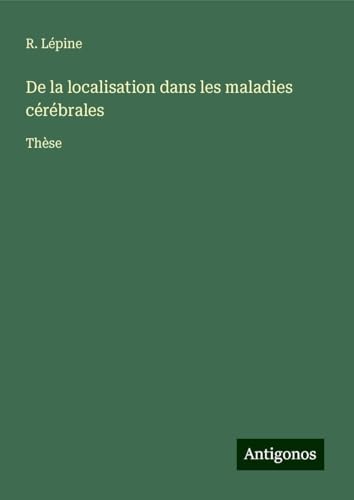 De la localisation dans les maladies cérébrales: Thèse von Antigonos Verlag