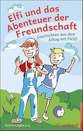 Elfi und das Abenteuer der Freundschaft: Geschichten aus dem Alltag mit FASD von Ernst Reinhardt Verlag