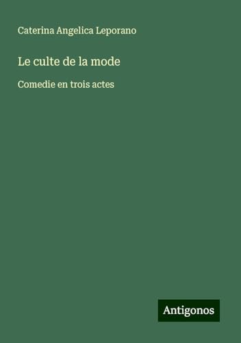 Le culte de la mode: Comedie en trois actes von Antigonos Verlag