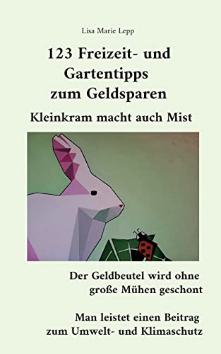 123 Freizeit- und Gartentipps zum Geldsparen: Kleinkram macht auch Mist von BoD – Books on Demand