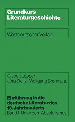 Einführung in die deutsche Literatur des 18. Jahrhunderts, Bd.1, Unter dem Absolutismus: Band 1: Unter dem Absolutismus (Grundkurs Literaturgeschichte, Band 1) von VS Verlag für Sozialwissenschaften