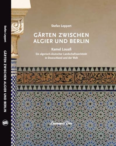 GÄRTEN ZWISCHEN ALGIER UND BERLIN: Kamel Louafi: Ein algerisch-deutscher Landschafsarchitekt in Deutschland und der Welt: Kamel Louafi: Ein ... in Deutschland und der Welt von Leuenhagen + Paris