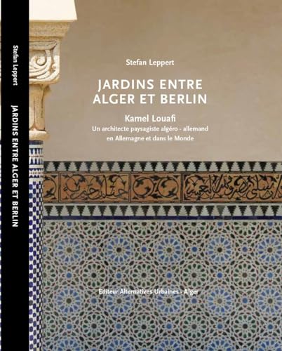 JARDINS ENTRE ALGER ET BERLIN: Kamel Louaft: Un architecte paysagiste algéro – allemand en Allemagne et dans le monde. von Leuenhagen & Paris
